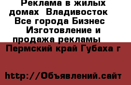 Реклама в жилых домах! Владивосток! - Все города Бизнес » Изготовление и продажа рекламы   . Пермский край,Губаха г.